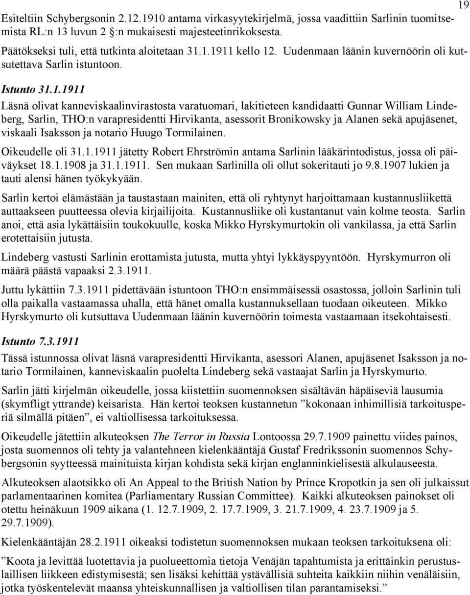 1.1911 kello 12. Uudenmaan läänin kuvernöörin oli kutsutettava Sarlin istuntoon. Istunto 31.1.1911 Läsnä olivat kanneviskaalinvirastosta varatuomari, lakitieteen kandidaatti Gunnar William Lindeberg,