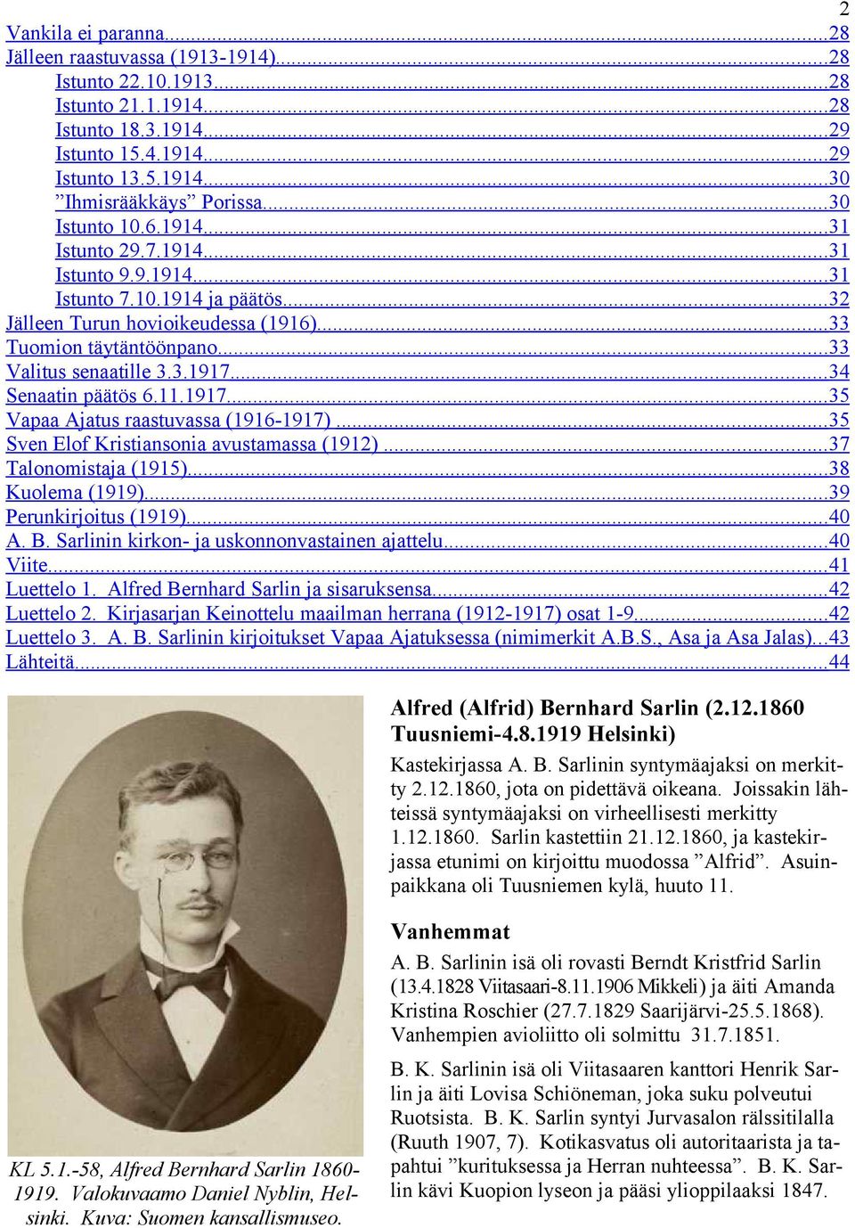 ..34 Senaatin päätös 6.11.1917...35 Vapaa Ajatus raastuvassa (1916-1917)...35 Sven Elof Kristiansonia avustamassa (1912)...37 Talonomistaja (1915)...38 Kuolema (1919)...39 Perunkirjoitus (1919)...40 A.