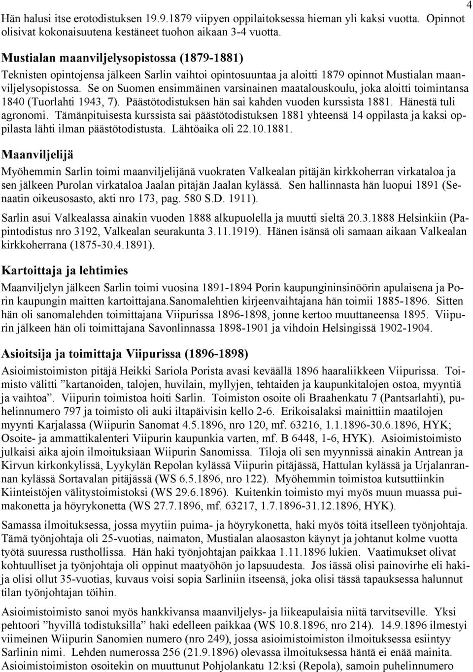 Se on Suomen ensimmäinen varsinainen maatalouskoulu, joka aloitti toimintansa 1840 (Tuorlahti 1943, 7). Päästötodistuksen hän sai kahden vuoden kurssista 1881. Hänestä tuli agronomi.