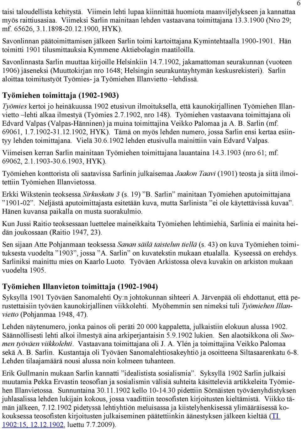 Savonlinnasta Sarlin muuttaa kirjoille Helsinkiin 14.7.1902, jakamattoman seurakunnan (vuoteen 1906) jäseneksi (Muuttokirjan nro 1648; Helsingin seurakuntayhtymän keskusrekisteri).