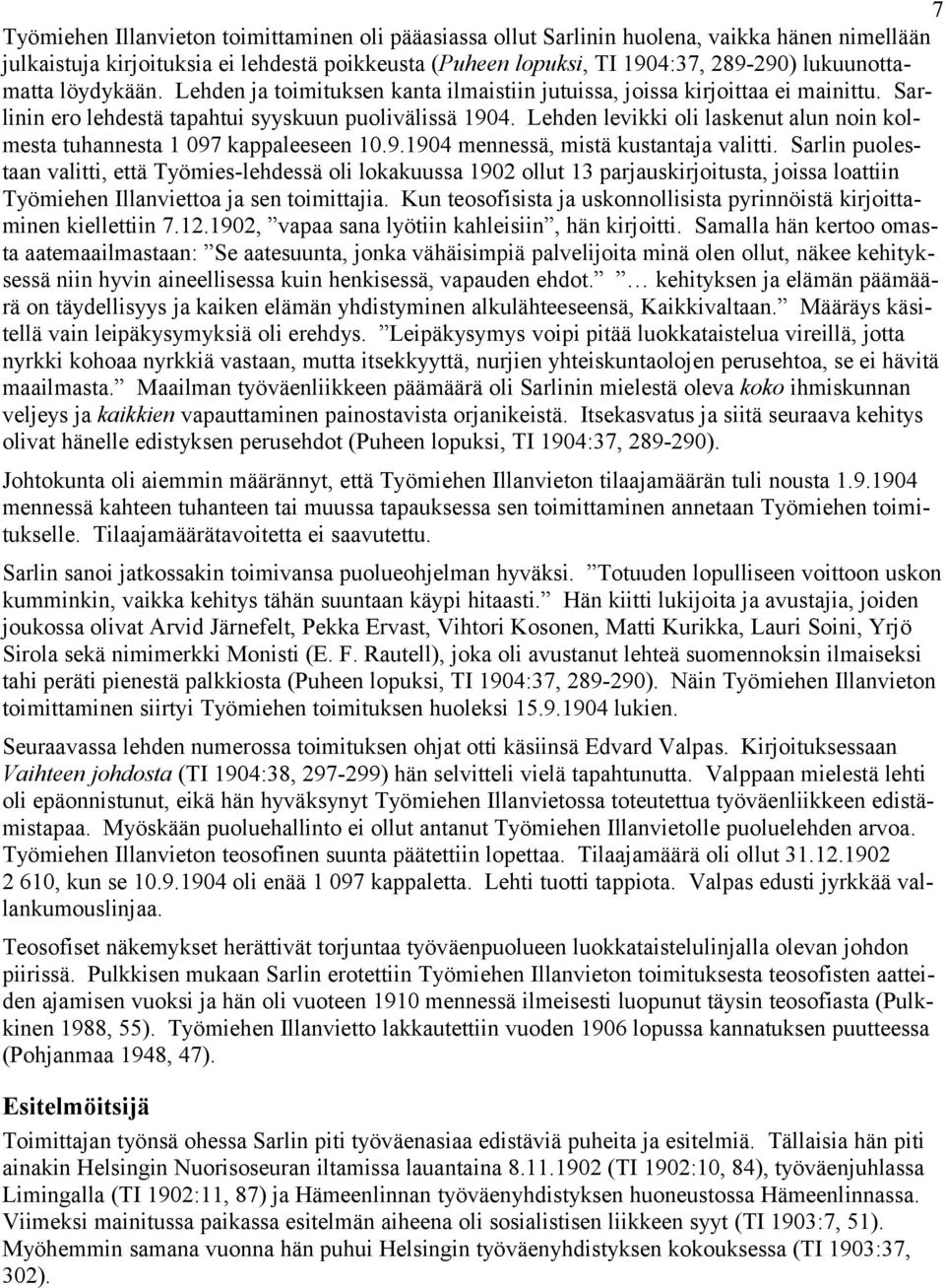 Lehden levikki oli laskenut alun noin kolmesta tuhannesta 1 097 kappaleeseen 10.9.1904 mennessä, mistä kustantaja valitti.