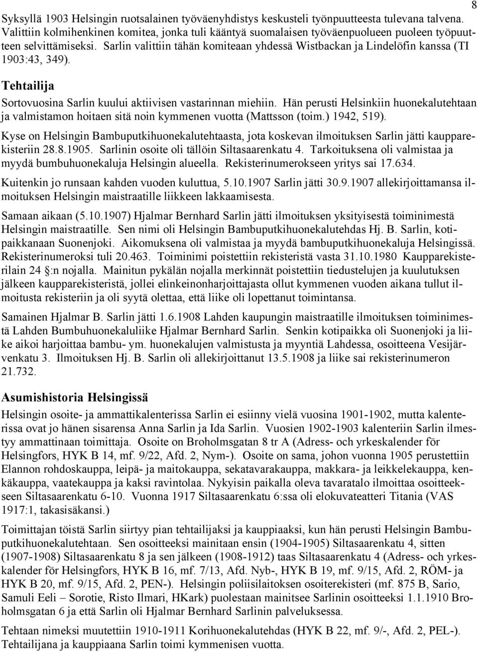 Sarlin valittiin tähän komiteaan yhdessä Wistbackan ja Lindelöfin kanssa (TI 1903:43, 349). Tehtailija Sortovuosina Sarlin kuului aktiivisen vastarinnan miehiin.