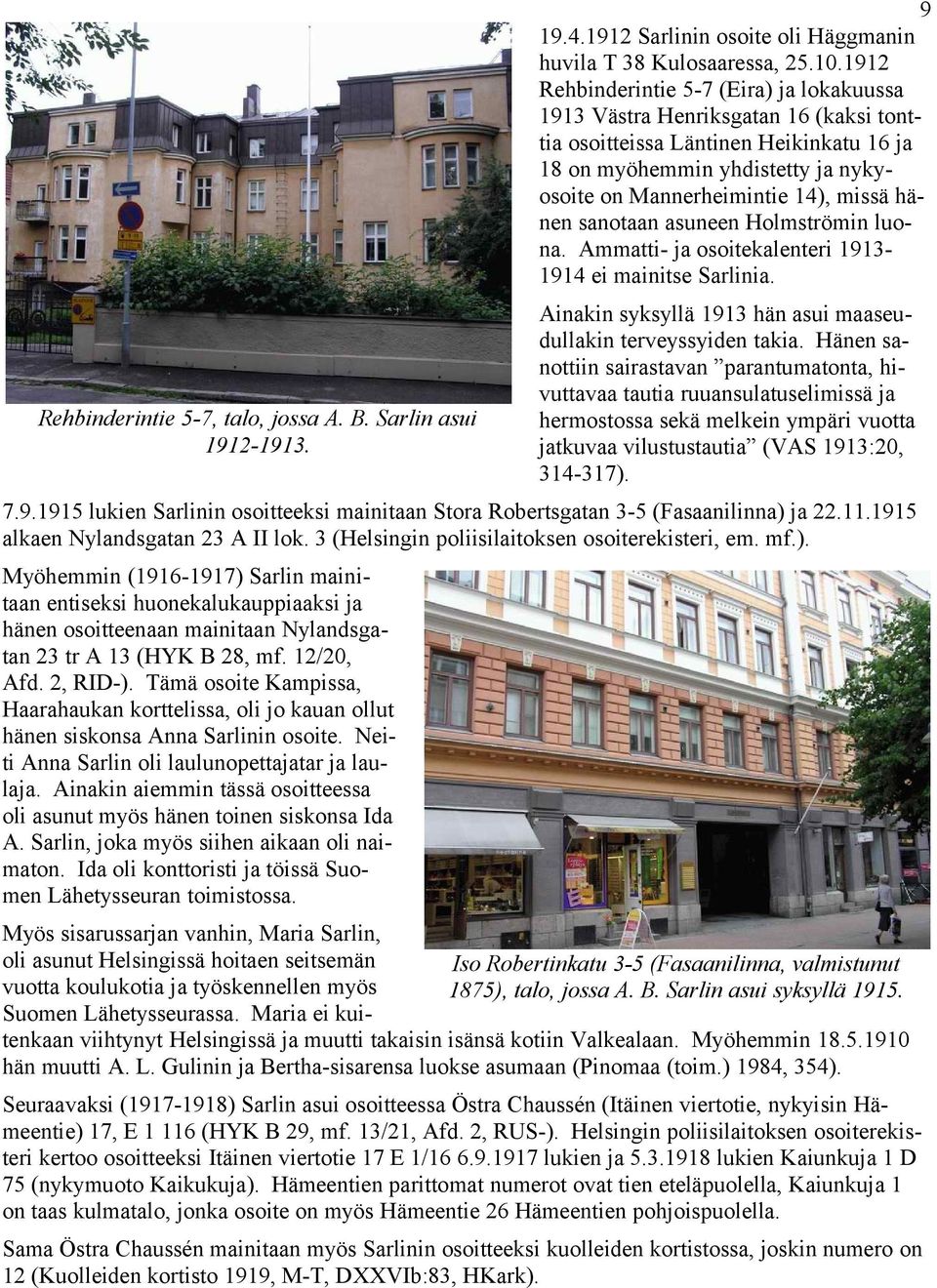 hänen sanotaan asuneen Holmströmin luona. Ammatti- ja osoitekalenteri 19131914 ei mainitse Sarlinia. Rehbinderintie 5-7, talo, jossa A. B. Sarlin asui 1912-1913.