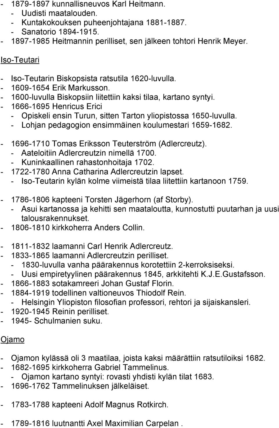 - 1600-luvulla Biskopsiin liitettiin kaksi tilaa, kartano syntyi. - 1666-1695 Henricus Erici - Opiskeli ensin Turun, sitten Tarton yliopistossa 1650-luvulla.