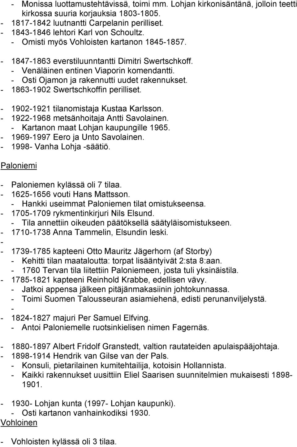 - Osti Ojamon ja rakennutti uudet rakennukset. - 1863-1902 Swertschkoffin perilliset. - 1902-1921 tilanomistaja Kustaa Karlsson. - 1922-1968 metsänhoitaja Antti Savolainen.