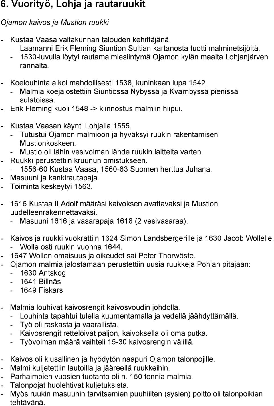 - Malmia koejalostettiin Siuntiossa Nybyssä ja Kvarnbyssä pienissä sulatoissa. - Erik Fleming kuoli 1548 -> kiinnostus malmiin hiipui. - Kustaa Vaasan käynti Lohjalla 1555.