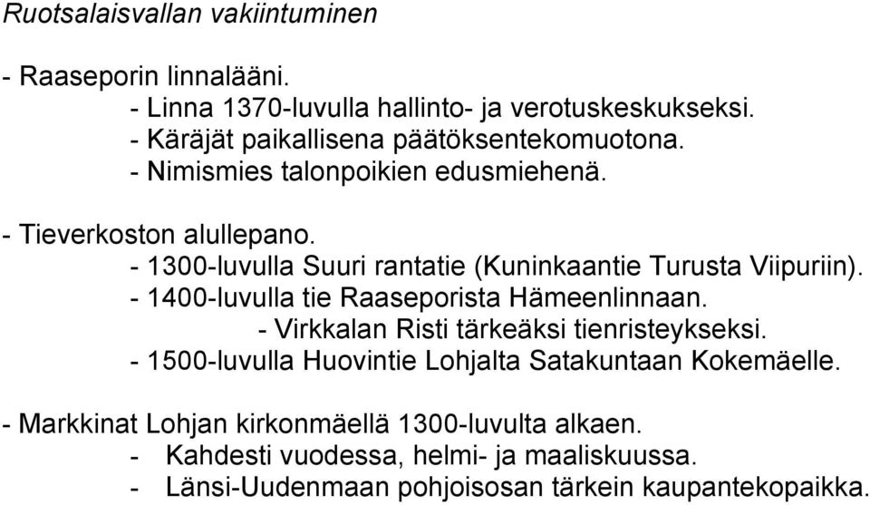 - 1300-luvulla Suuri rantatie (Kuninkaantie Turusta Viipuriin). - 1400-luvulla tie Raaseporista Hämeenlinnaan.
