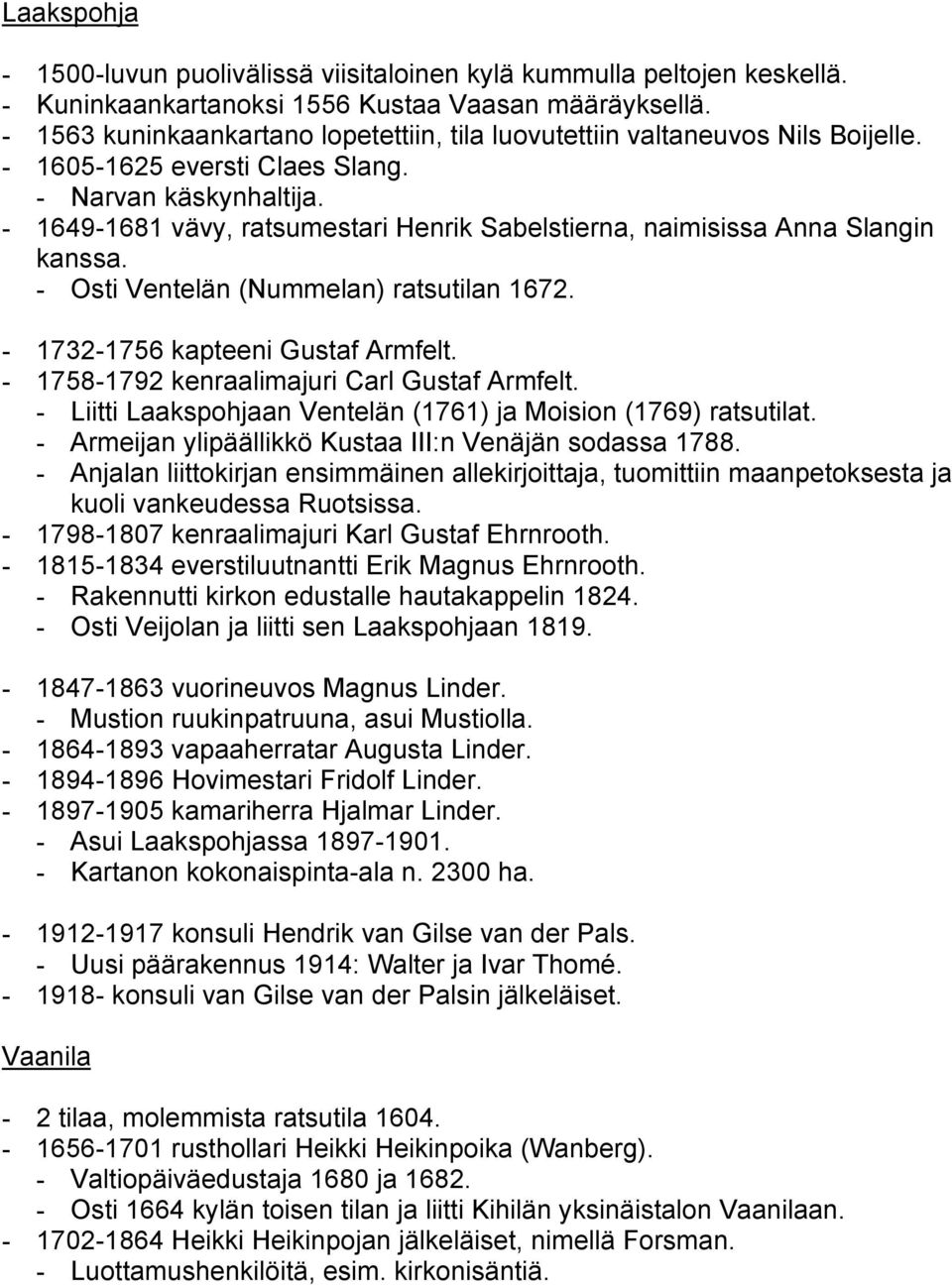 - 1649-1681 vävy, ratsumestari Henrik Sabelstierna, naimisissa Anna Slangin kanssa. - Osti Ventelän (Nummelan) ratsutilan 1672. - 1732-1756 kapteeni Gustaf Armfelt.