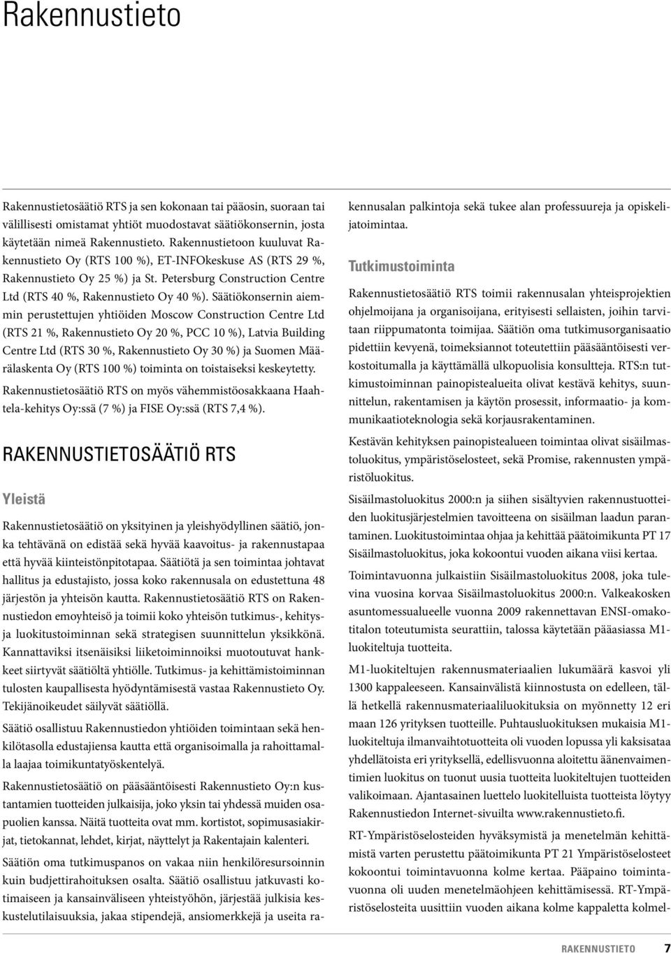 Säätiökonsernin aiemmin perustettujen yhtiöiden Moscow Construction Centre Ltd (RTS 21 %, Rakennustieto Oy 20 %, PCC 10 %), Latvia Building Centre Ltd (RTS 30 %, Rakennustieto Oy 30 %) ja Suomen