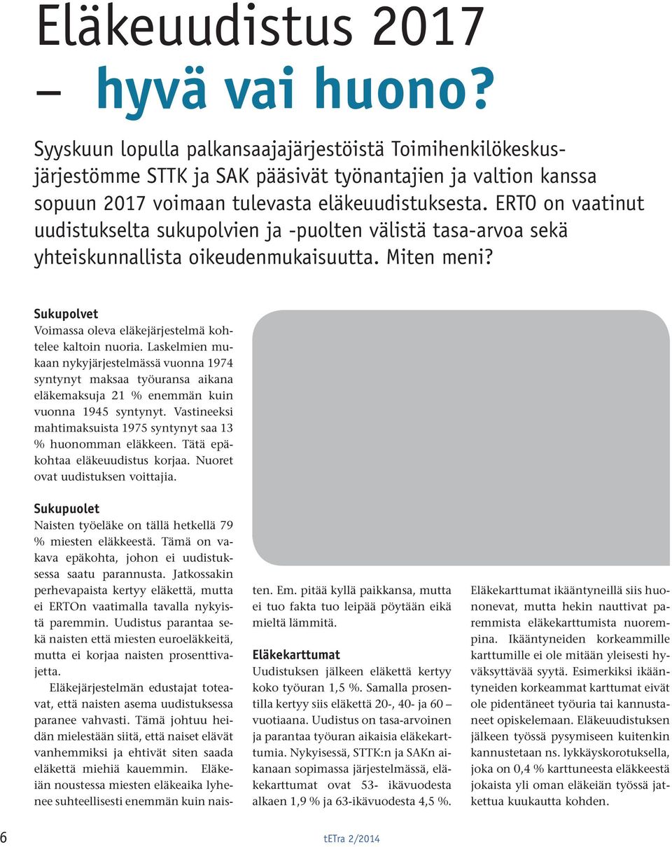 ERTO on vaatinut uudistukselta sukupolvien ja -puolten välistä tasa-arvoa sekä yhteiskunnallista oikeudenmukaisuutta. Miten meni? Sukupolvet Voimassa oleva eläkejärjestelmä kohtelee kaltoin nuoria.