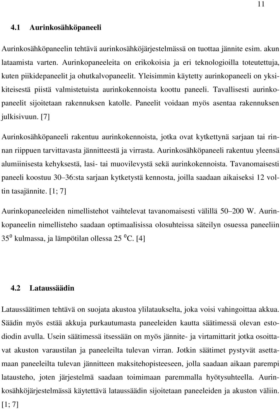 Yleisimmin käytetty aurinkopaneeli on yksikiteisestä piistä valmistetuista aurinkokennoista koottu paneeli. Tavallisesti aurinkopaneelit sijoitetaan rakennuksen katolle.