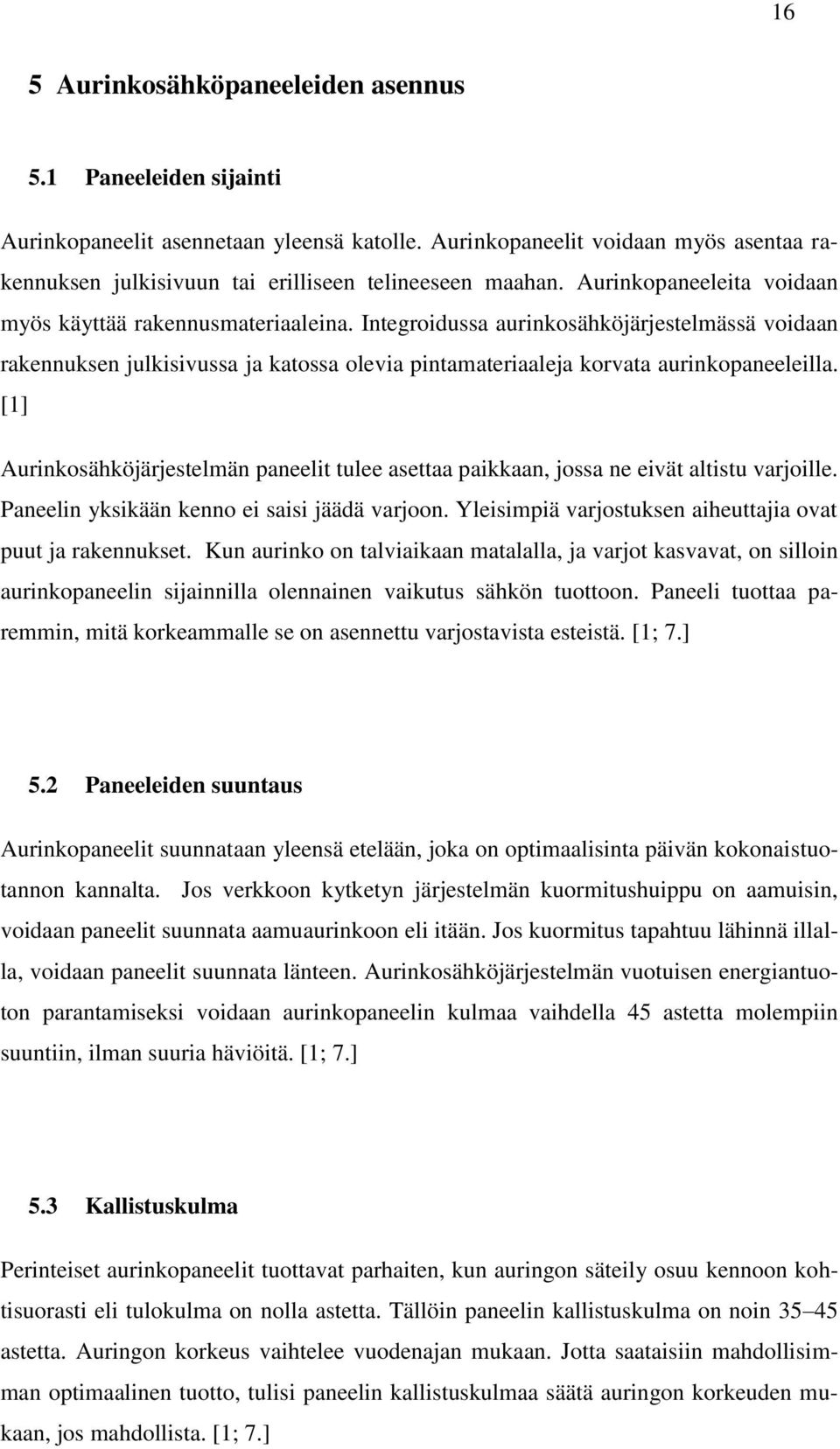 Integroidussa aurinkosähköjärjestelmässä voidaan rakennuksen julkisivussa ja katossa olevia pintamateriaaleja korvata aurinkopaneeleilla.