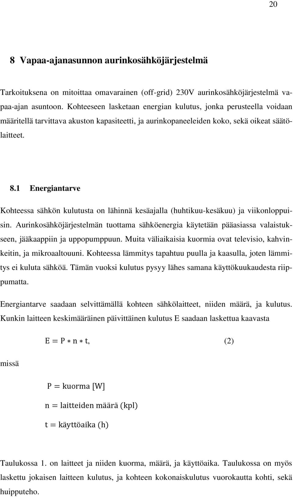 1 Energiantarve Kohteessa sähkön kulutusta on lähinnä kesäajalla (huhtikuu-kesäkuu) ja viikonloppuisin.