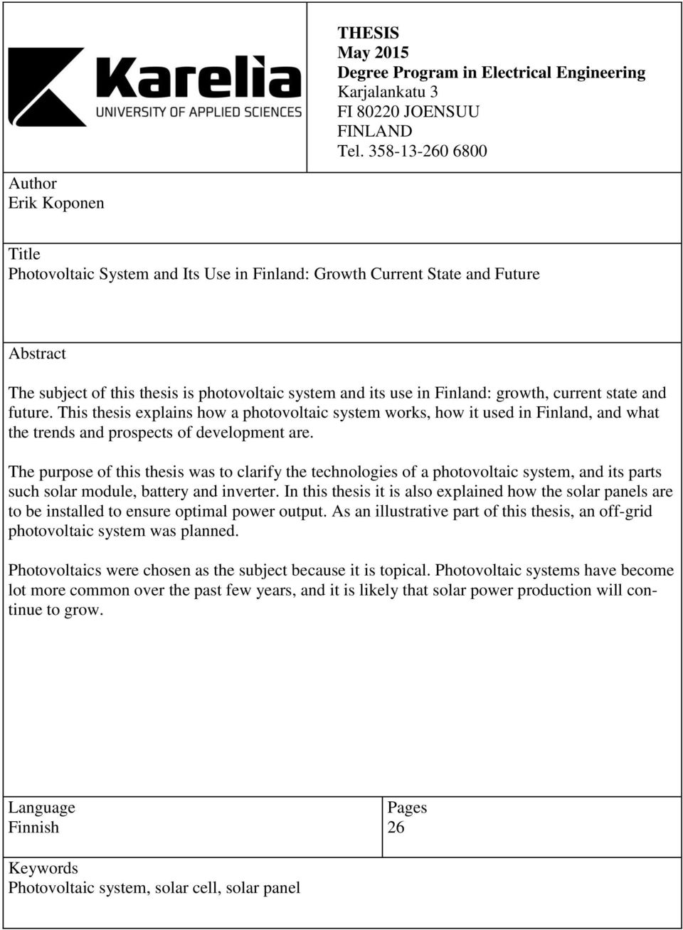 Finland: growth, current state and future. This thesis explains how a photovoltaic system works, how it used in Finland, and what the trends and prospects of development are.