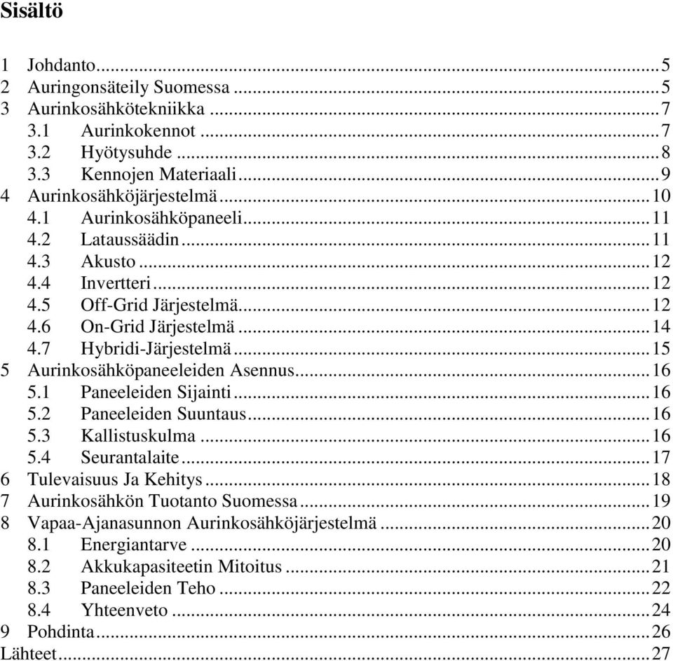 .. 15 5 Aurinkosähköpaneeleiden Asennus... 16 5.1 Paneeleiden Sijainti... 16 5.2 Paneeleiden Suuntaus... 16 5.3 Kallistuskulma... 16 5.4 Seurantalaite... 17 6 Tulevaisuus Ja Kehitys.