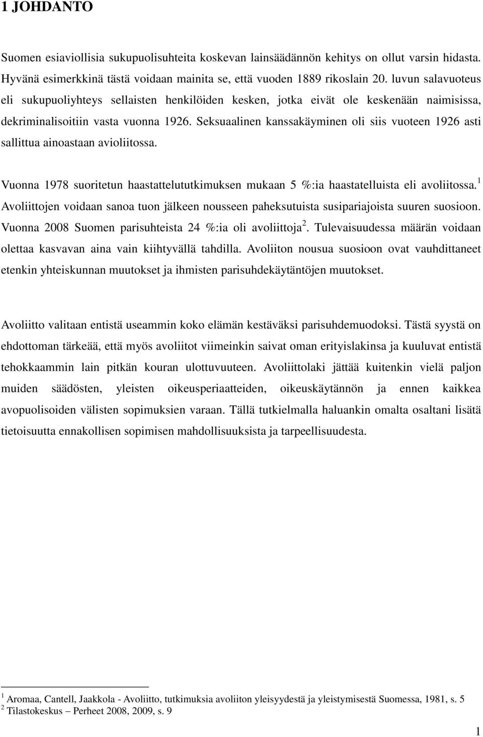 Seksuaalinen kanssakäyminen oli siis vuoteen 1926 asti sallittua ainoastaan avioliitossa. Vuonna 1978 suoritetun haastattelututkimuksen mukaan 5 %:ia haastatelluista eli avoliitossa.