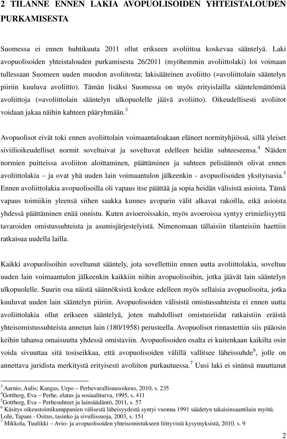 kuuluva avoliitto). Tämän lisäksi Suomessa on myös erityislailla sääntelemättömiä avoliittoja (=avoliittolain sääntelyn ulkopuolelle jäävä avoliitto).