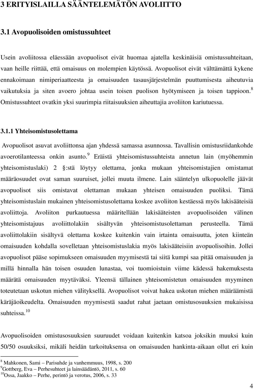 Avopuolisot eivät välttämättä kykene ennakoimaan nimiperiaatteesta ja omaisuuden tasausjärjestelmän puuttumisesta aiheutuvia vaikutuksia ja siten avoero johtaa usein toisen puolison hyötymiseen ja