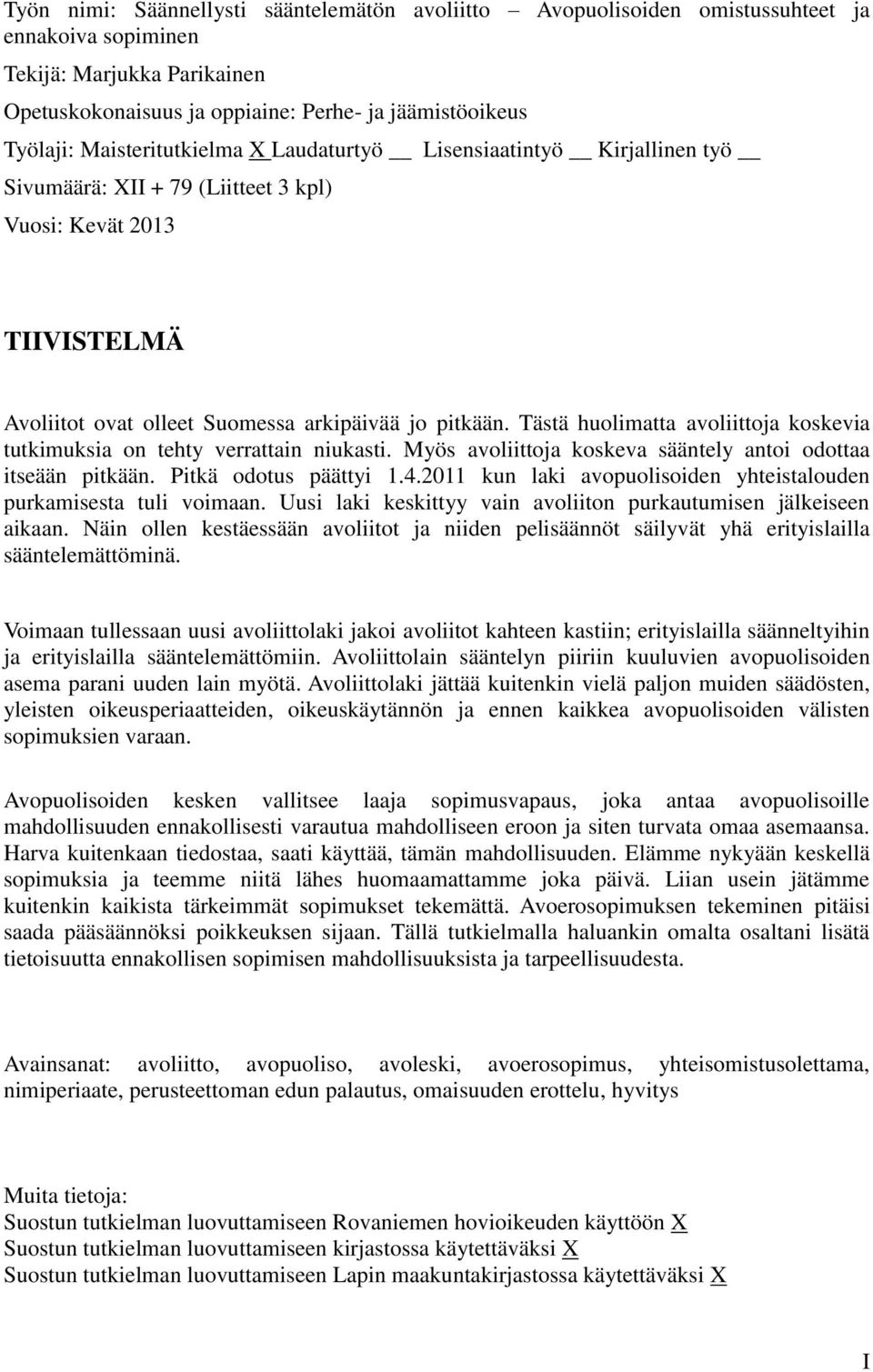 Tästä huolimatta avoliittoja koskevia tutkimuksia on tehty verrattain niukasti. Myös avoliittoja koskeva sääntely antoi odottaa itseään pitkään. Pitkä odotus päättyi 1.4.