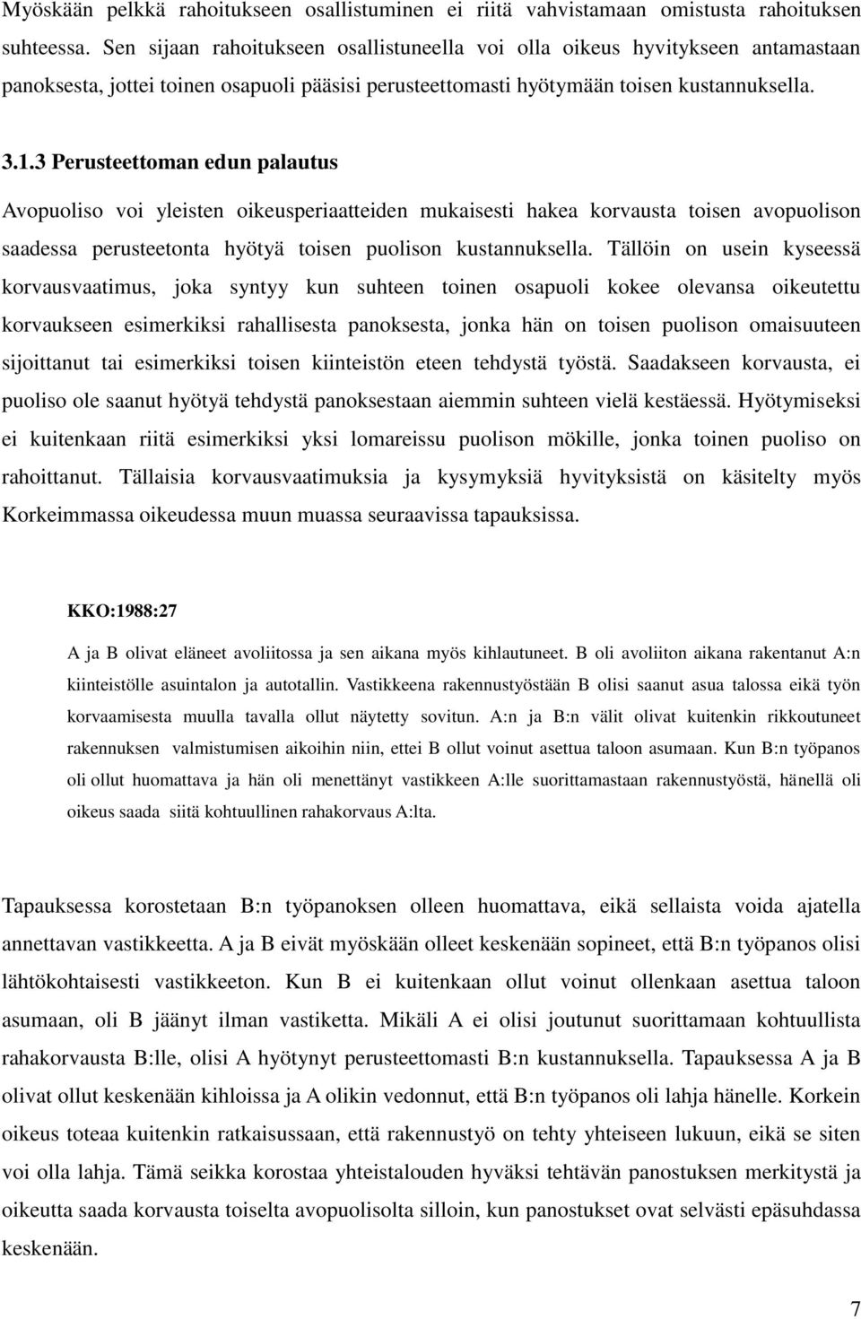 3 Perusteettoman edun palautus Avopuoliso voi yleisten oikeusperiaatteiden mukaisesti hakea korvausta toisen avopuolison saadessa perusteetonta hyötyä toisen puolison kustannuksella.