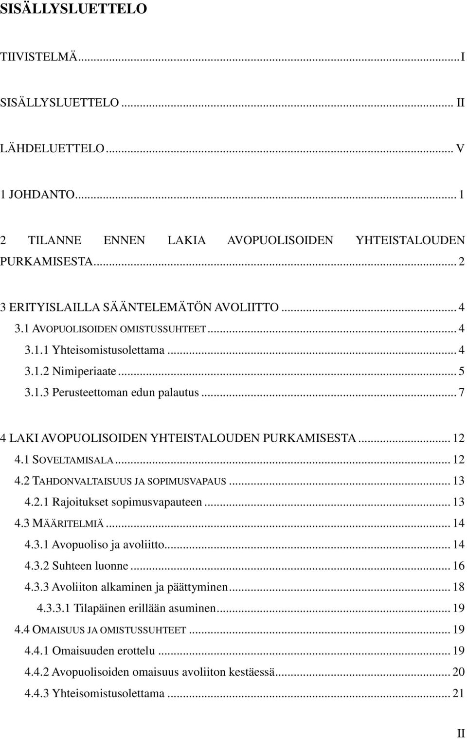 1 SOVELTAMISALA... 12 4.2 TAHDONVALTAISUUS JA SOPIMUSVAPAUS... 13 4.2.1 Rajoitukset sopimusvapauteen... 13 4.3 MÄÄRITELMIÄ... 14 4.3.1 Avopuoliso ja avoliitto... 14 4.3.2 Suhteen luonne... 16 4.3.3 Avoliiton alkaminen ja päättyminen.