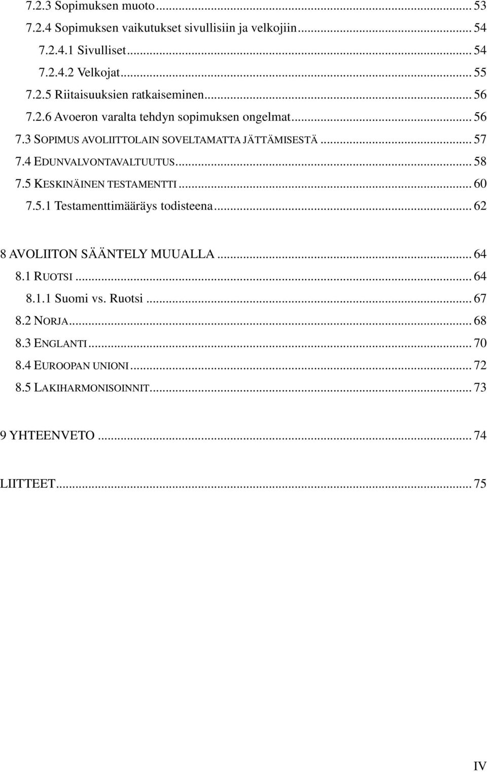 5 KESKINÄINEN TESTAMENTTI... 60 7.5.1 Testamenttimääräys todisteena... 62 8 AVOLIITON SÄÄNTELY MUUALLA... 64 8.1 RUOTSI... 64 8.1.1 Suomi vs. Ruotsi.