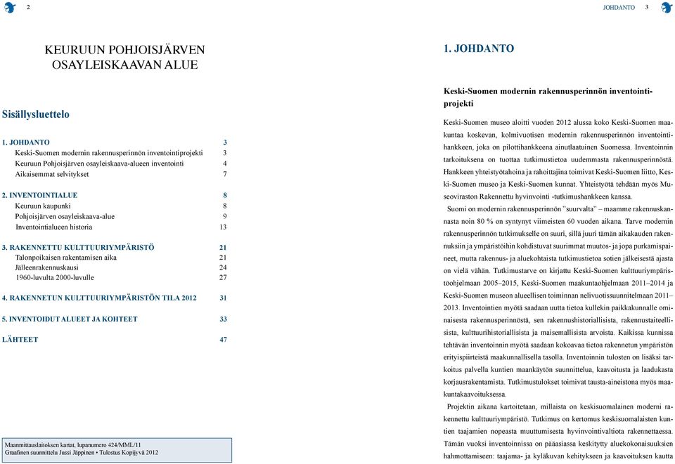 INVENTOINTIALUE 8 Keuruun kaupunki 8 Pohjoisjärven osayleiskaava-alue 9 Inventointialueen historia 13 3.