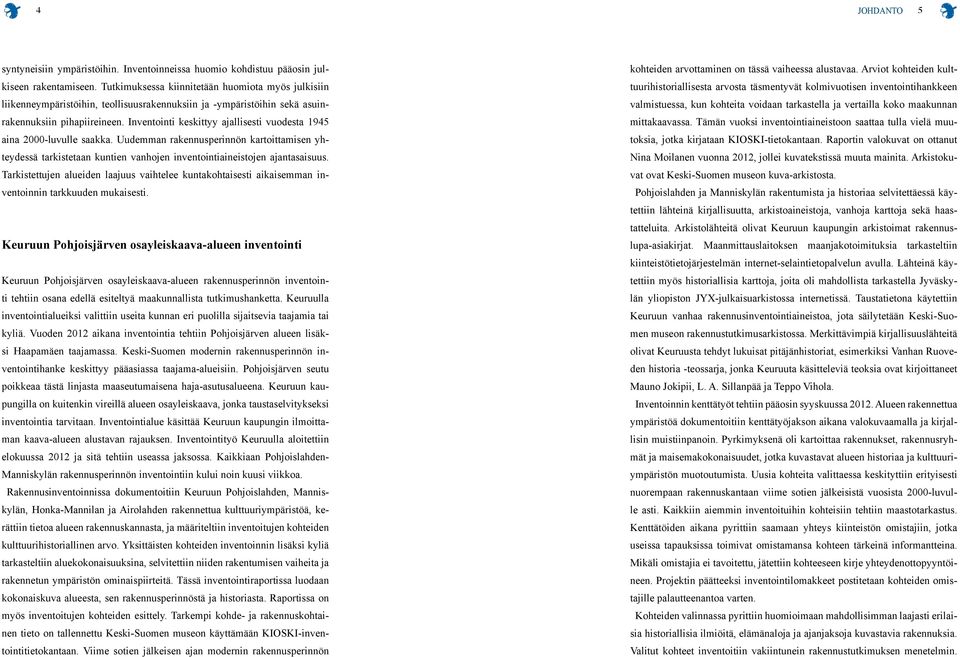 Inventointi keskittyy ajallisesti vuodesta 1945 aina 2000-luvulle saakka. Uudemman rakennusperinnön kartoittamisen yhteydessä tarkistetaan kuntien vanhojen inventointiaineistojen ajantasaisuus.