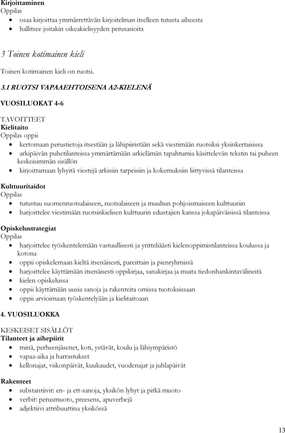 1 RUOTSI VAPAAEHTOISENA A2-KIELENÄ VUOSILUOKAT 4-6 TAVOITTEET Kielitaito oppii kertomaan perustietoja itsestään ja lähipiiristään sekä viestimään ruotsiksi yksinkertaisissa arkipäivän puhetilanteissa