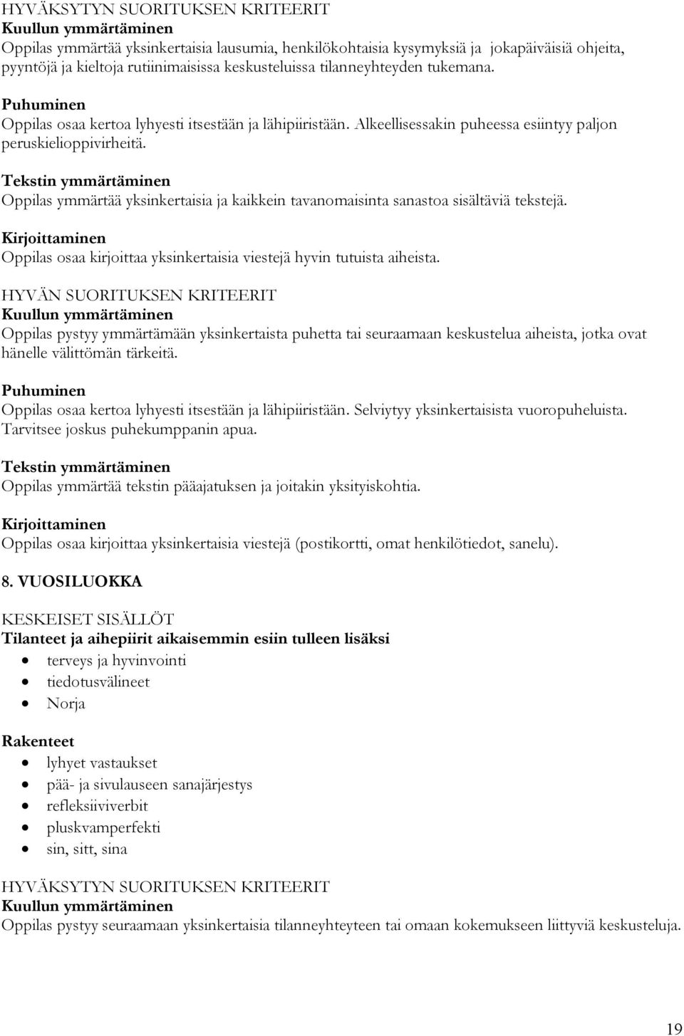 Tekstin ymmärtäminen ymmärtää yksinkertaisia ja kaikkein tavanomaisinta sanastoa sisältäviä tekstejä. Kirjoittaminen osaa kirjoittaa yksinkertaisia viestejä hyvin tutuista aiheista.