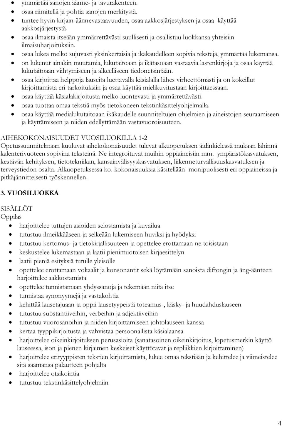 osaa lukea melko sujuvasti yksinkertaisia ja ikäkaudelleen sopivia tekstejä, ymmärtää lukemansa.