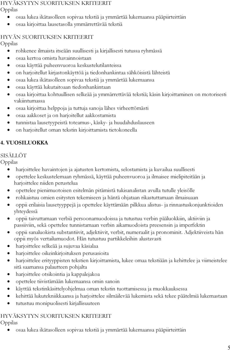 tekstiä ja ymmärtää lukemaansa osaa käyttää lukutaitoaan tiedonhankintaan osaa kirjoittaa kohtuullisen selkeää ja ymmärrettävää tekstiä; käsin kirjoittaminen on motorisesti vakiintumassa osaa