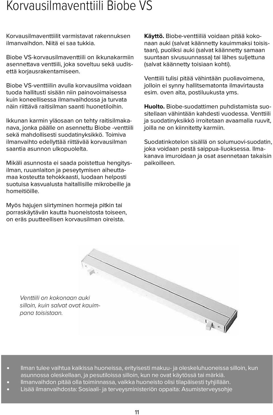 Biobe VS-venttiilin avulla korvausilma voidaan tuoda hallitusti sisään niin painovoimaisessa kuin koneellisessa ilmanvaihdossa ja turvata näin riittävä raitisilman saanti huonetiloihin.