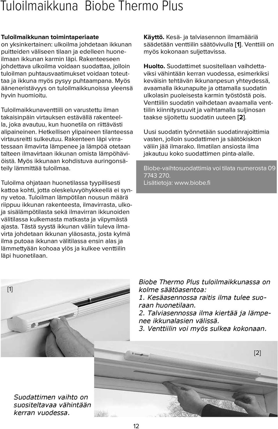 Myös ääneneristävyys on tuloilmaikkunoissa yleensä hyvin huomioitu.