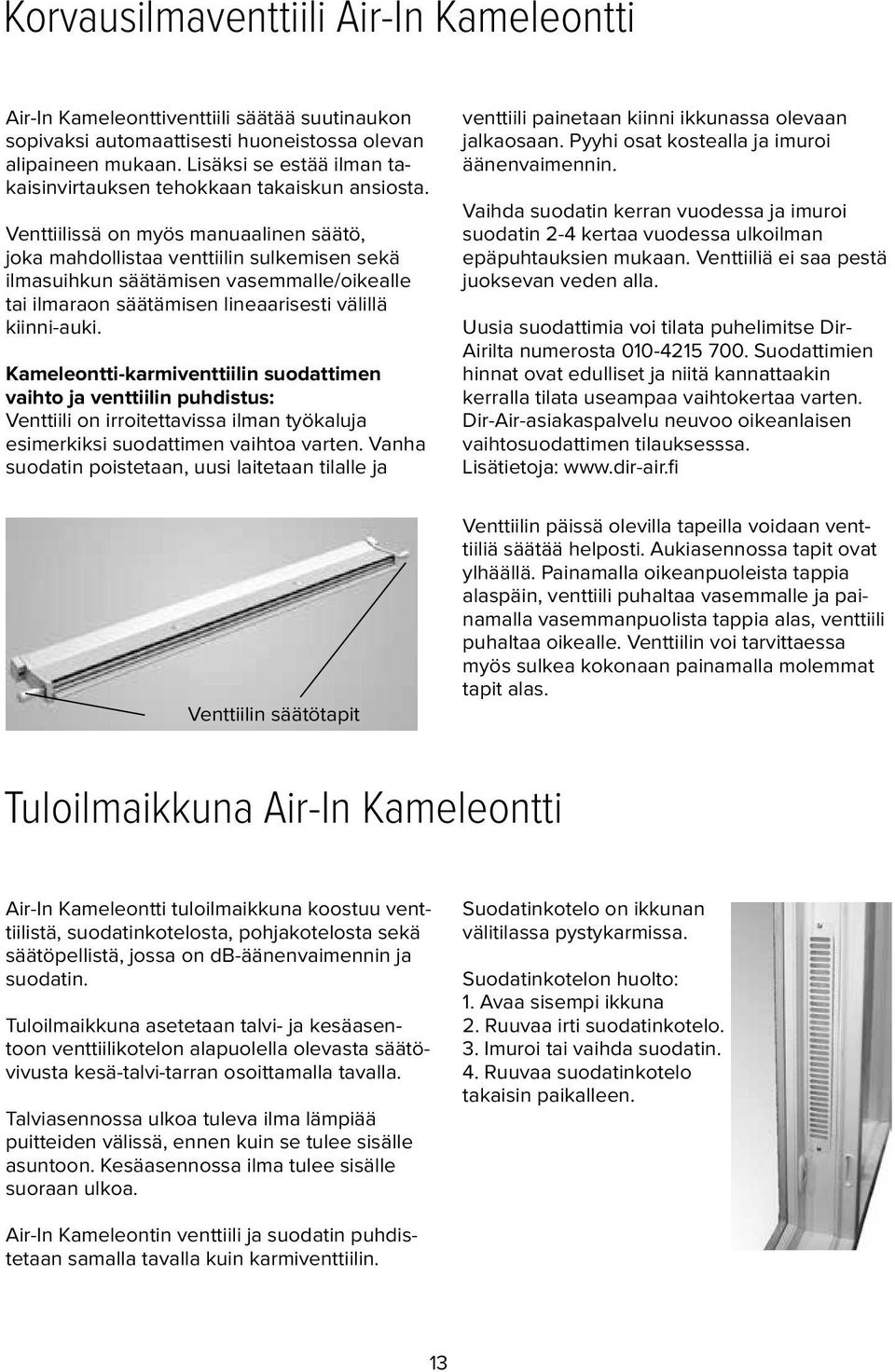 Venttiilissä on myös manuaalinen säätö, joka mahdollistaa venttiilin sulkemisen sekä ilmasuihkun säätämisen vasemmalle/oikealle tai ilmaraon säätämisen lineaarisesti välillä kiinni-auki.