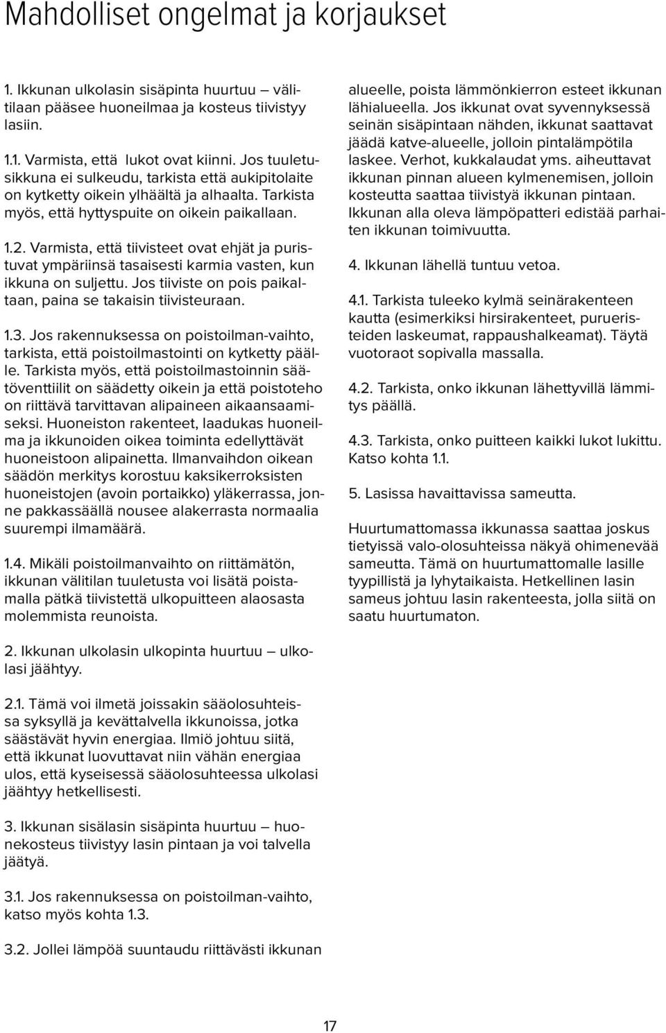Varmista, että tiivisteet ovat ehjät ja puristuvat ympäriinsä tasaisesti karmia vasten, kun ikkuna on suljettu. Jos tiiviste on pois paikaltaan, paina se takaisin tiivisteuraan. 1.3.