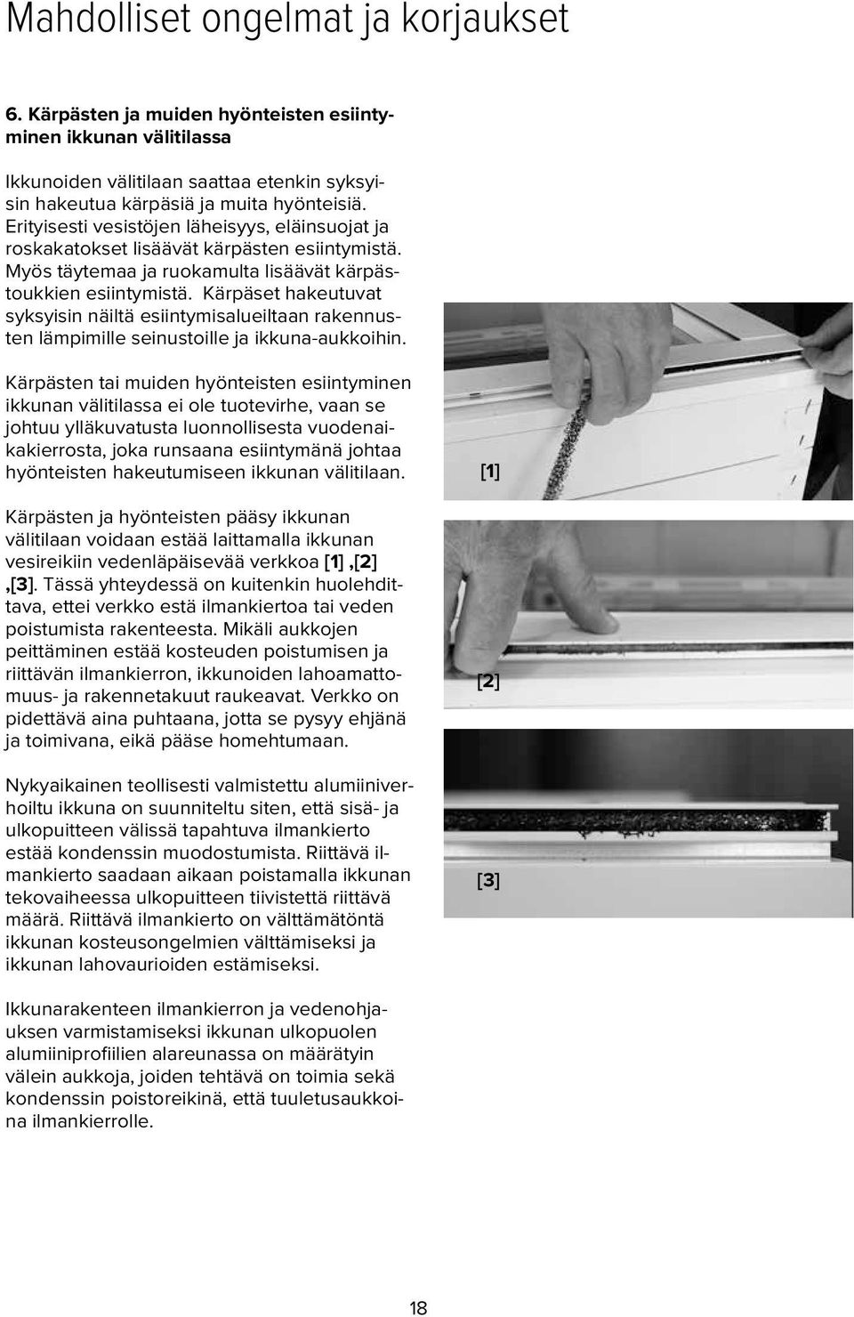 Kärpäset hakeutuvat syksyisin näiltä esiintymisalueiltaan rakennusten lämpimille seinustoille ja ikkuna-aukkoihin.