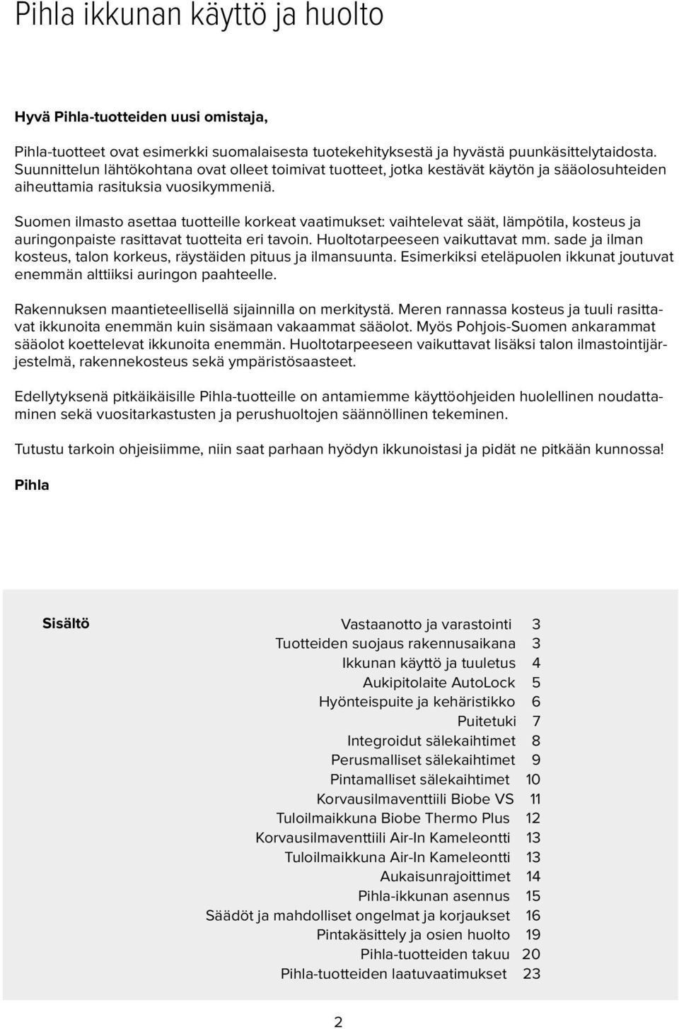 Suomen ilmasto asettaa tuotteille korkeat vaatimukset: vaihtelevat säät, lämpötila, kosteus ja auringonpaiste rasittavat tuotteita eri tavoin. Huoltotarpeeseen vaikuttavat mm.