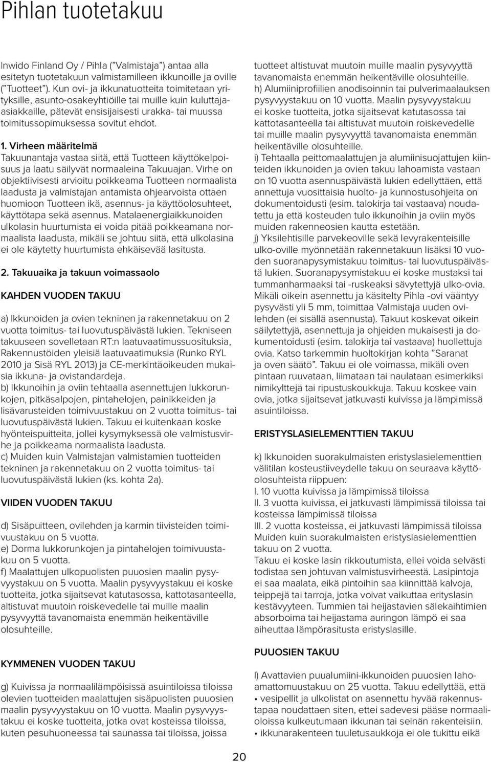 Virheen määritelmä Takuunantaja vastaa siitä, että Tuotteen käyttökelpoisuus ja laatu säilyvät normaaleina Takuuajan.