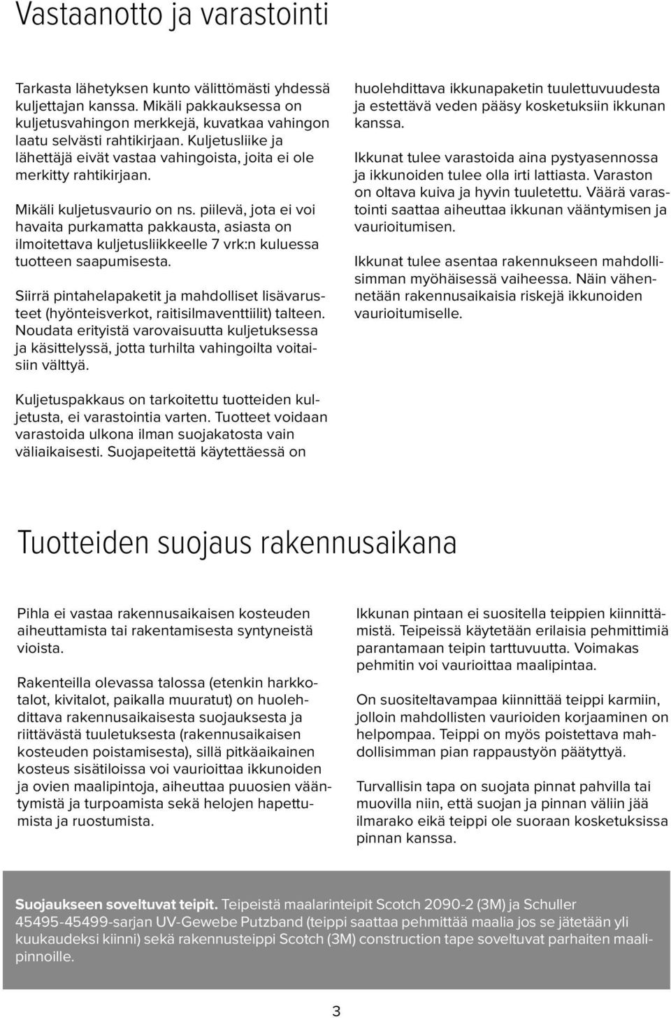 piilevä, jota ei voi havaita purkamatta pakkausta, asiasta on ilmoitettava kuljetusliikkeelle 7 vrk:n kuluessa tuotteen saapumisesta.