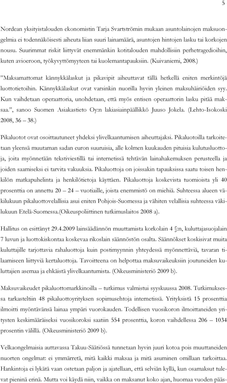 ) Maksamattomat kännykkälaskut ja pikavipit aiheuttavat tällä hetkellä eniten merkintöjä luottotietoihin. Kännykkälaskut ovat varsinkin nuorilla hyvin yleinen maksuhäiriöiden syy.