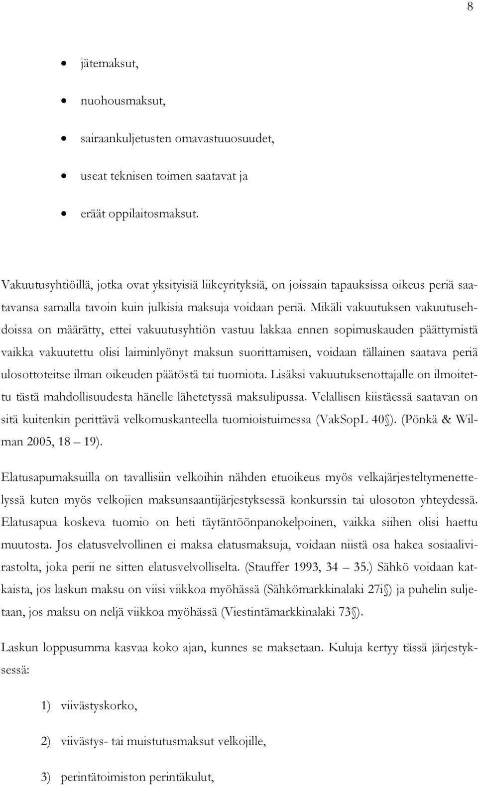 Mikäli vakuutuksen vakuutusehdoissa on määrätty, ettei vakuutusyhtiön vastuu lakkaa ennen sopimuskauden päättymistä vaikka vakuutettu olisi laiminlyönyt maksun suorittamisen, voidaan tällainen