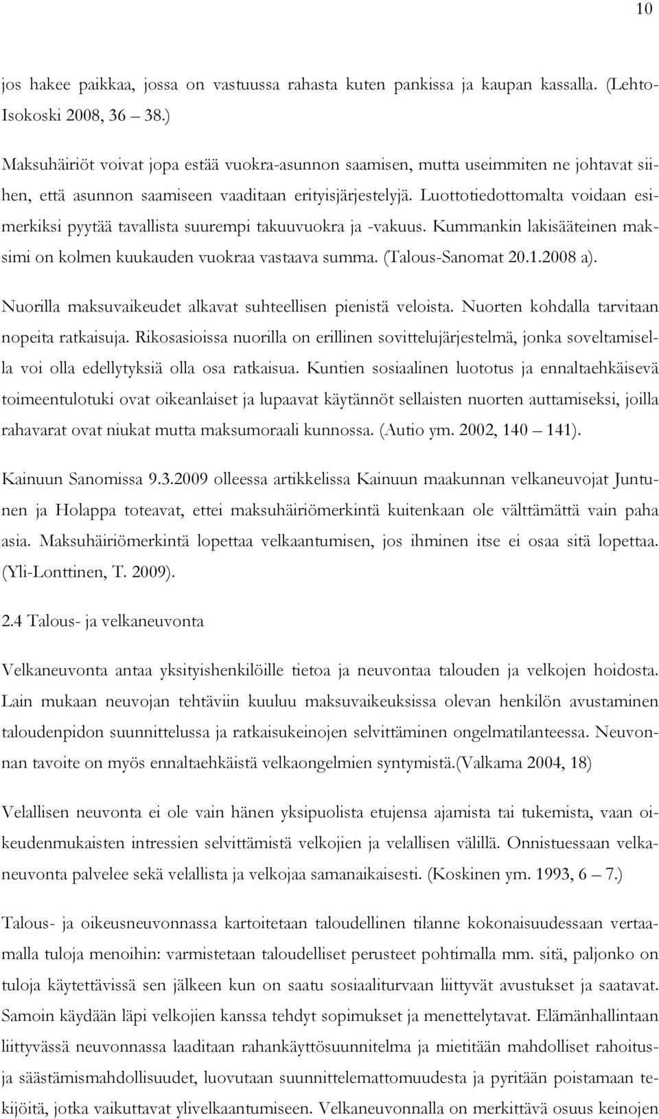 Luottotiedottomalta voidaan esimerkiksi pyytää tavallista suurempi takuuvuokra ja -vakuus. Kummankin lakisääteinen maksimi on kolmen kuukauden vuokraa vastaava summa. (Talous-Sanomat 20.1.2008 a).