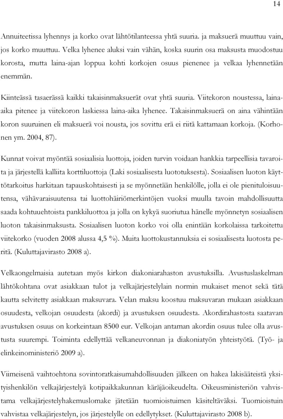 Kiinteässä tasaerässä kaikki takaisinmaksuerät ovat yhtä suuria. Viitekoron noustessa, lainaaika pitenee ja viitekoron laskiessa laina-aika lyhenee.