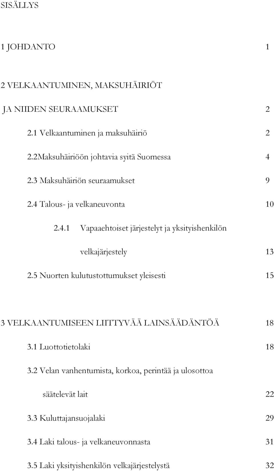 5 Nuorten kulutustottumukset yleisesti 15 3 VELKAANTUMISEEN LIITTYVÄÄ LAINSÄÄDÄNTÖÄ 18 3.1 Luottotietolaki 18 3.