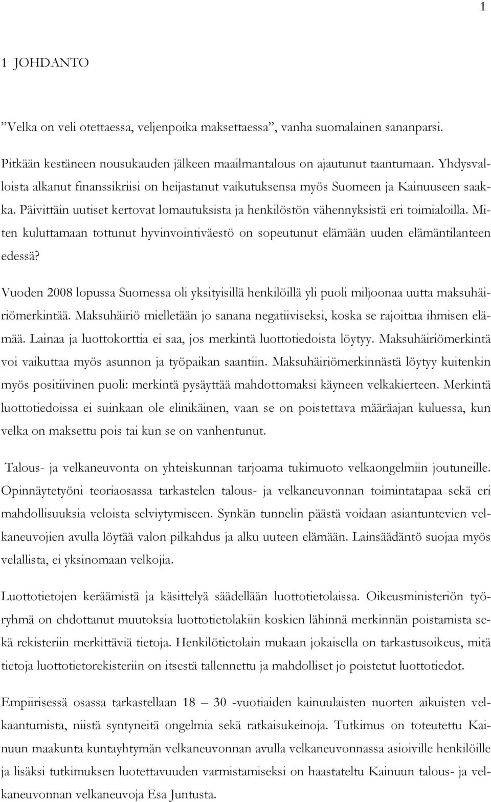 Miten kuluttamaan tottunut hyvinvointiväestö on sopeutunut elämään uuden elämäntilanteen edessä?