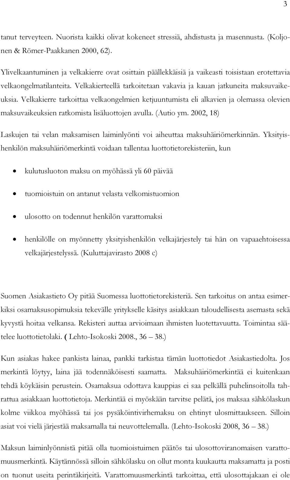 Velkakierre tarkoittaa velkaongelmien ketjuuntumista eli alkavien ja olemassa olevien maksuvaikeuksien ratkomista lisäluottojen avulla. (Autio ym.