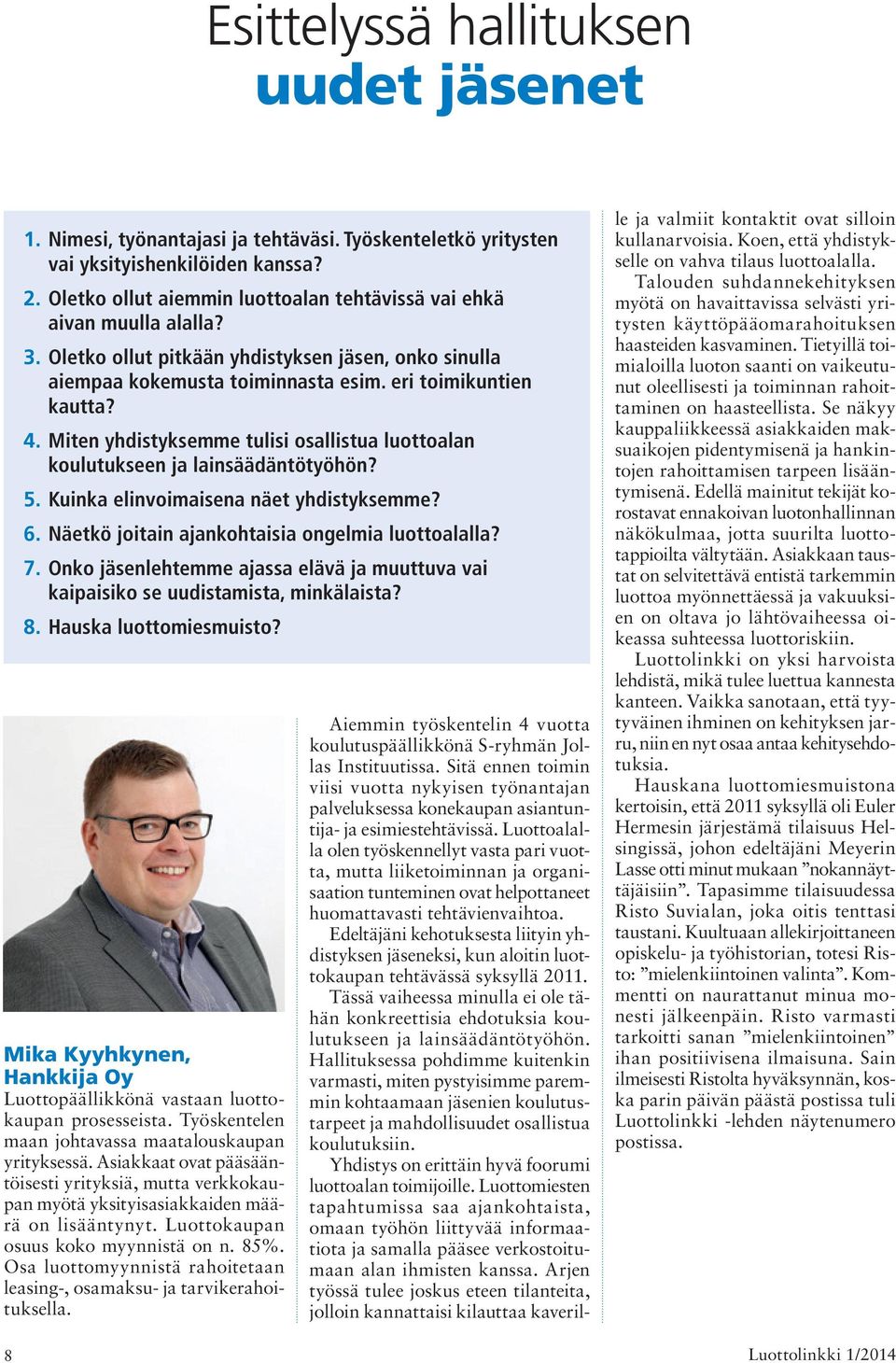 Miten yhdistyksemme tulisi osallistua luottoalan koulutukseen ja lainsäädäntötyöhön? 5. Kuinka elinvoimaisena näet yhdistyksemme? 6. Näetkö joitain ajankohtaisia ongelmia luottoalalla? 7.