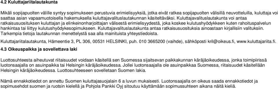 Kuluttajavalituslautakunta voi antaa ratkaisusuosituksen kuluttajan ja elinkeinonharjoittajan välisestä erimielisyydestä, joka koskee kulutushyödykkeen kuten rahoituspalvelun hankintaa tai liittyy