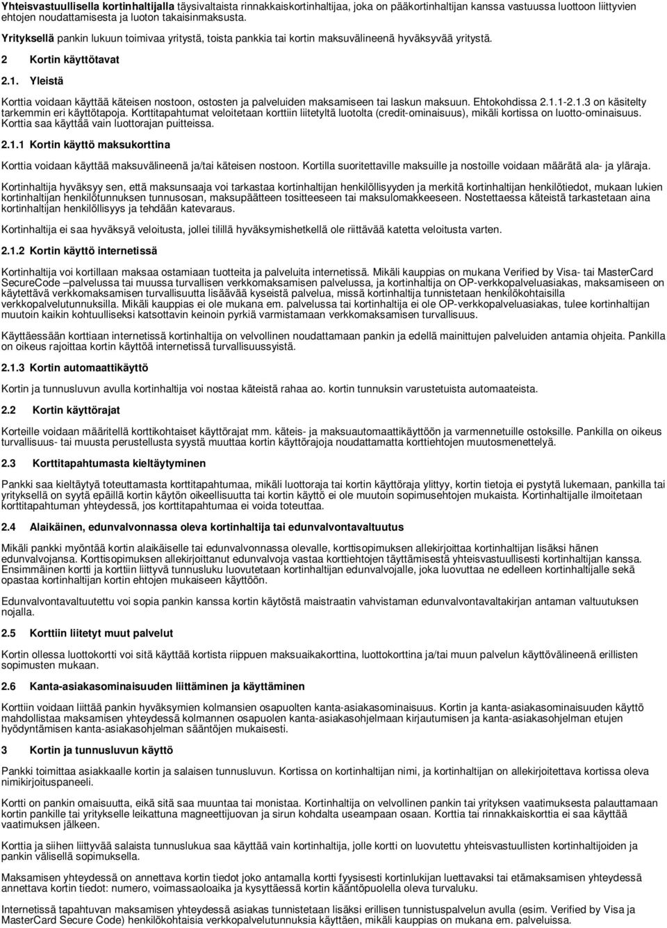 Yleistä Korttia voidaan käyttää käteisen nostoon, ostosten ja palveluiden maksamiseen tai laskun maksuun. Ehtokohdissa 2.1.1-2.1.3 on käsitelty tarkemmin eri käyttötapoja.